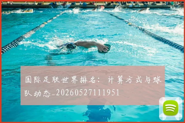 国际足联世界排名：计算方式与球队动态_20260527111951