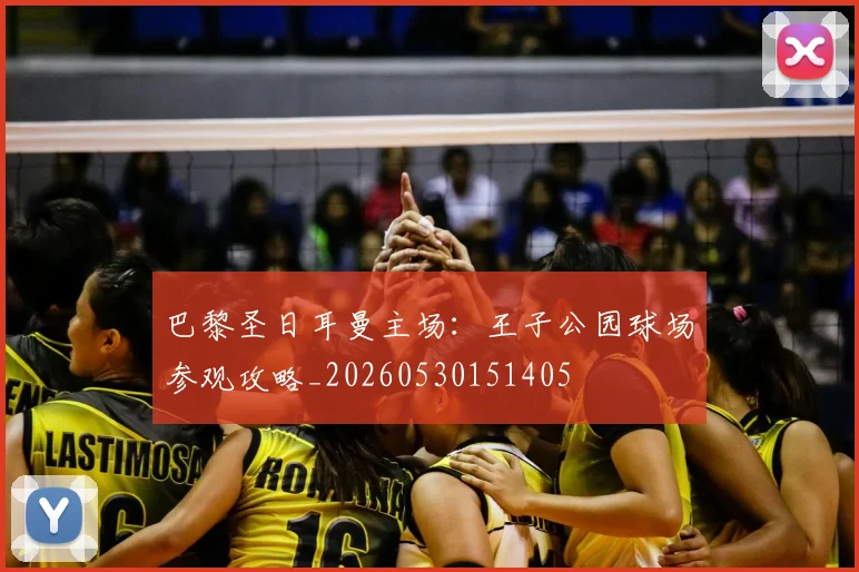 巴黎圣日耳曼主场:王子公园球场参观攻略_20260530151405