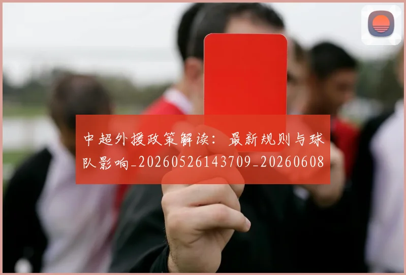 中超外援政策解读:最新规则与球队影响_20260526143709_20260608142508