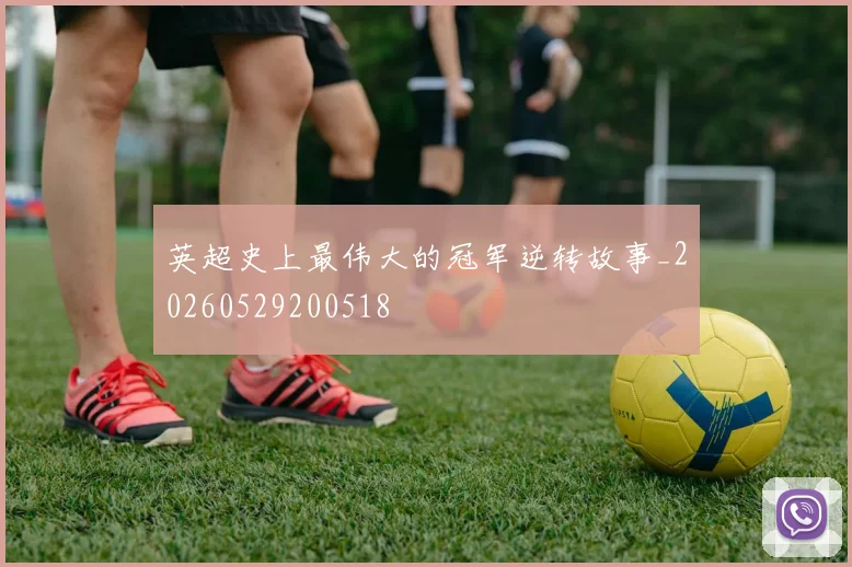 英超史上最伟大的冠军逆转故事_20260529200518